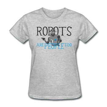 "Robots are People too" - Women's T-Shirt